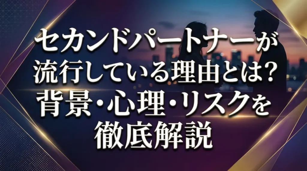 セカンドパートナーが流行している理由とは？背景・心理・リスクを徹底解説