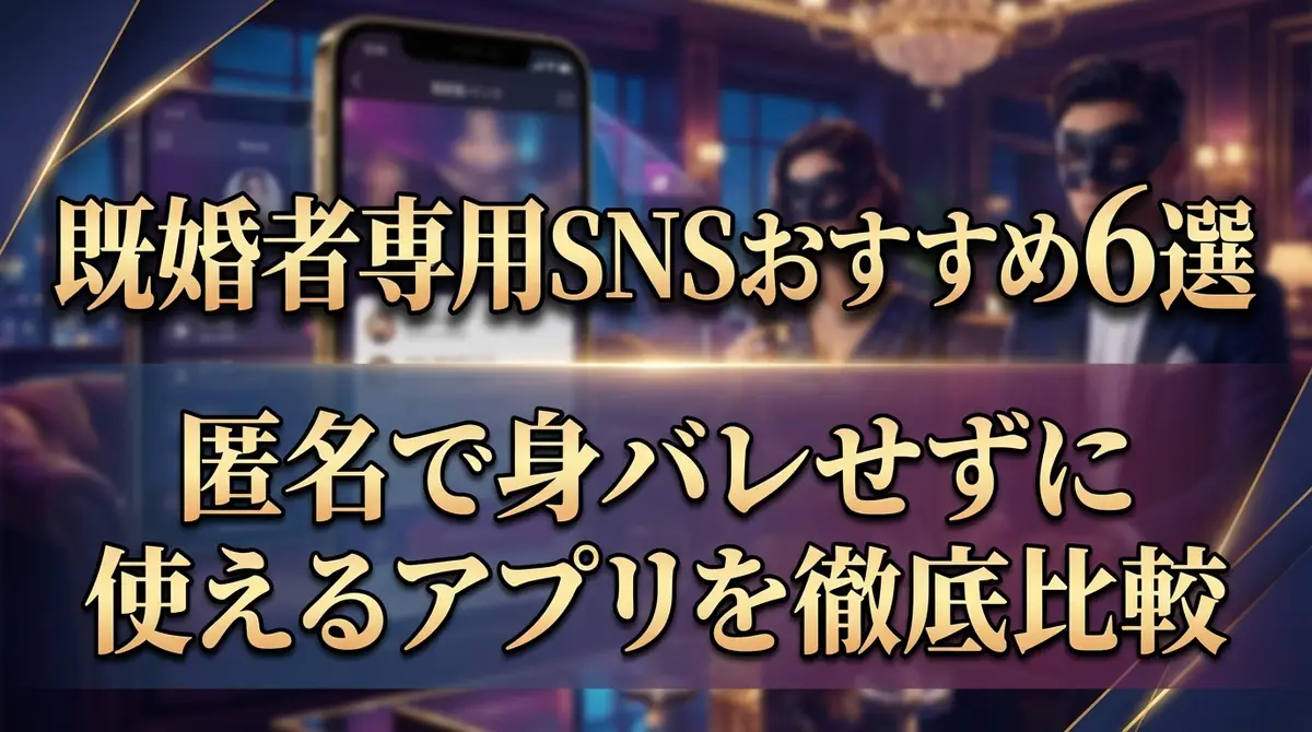 既婚者専用SNSおすすめ6選|匿名で身バレせずに使えるアプリを徹底比較